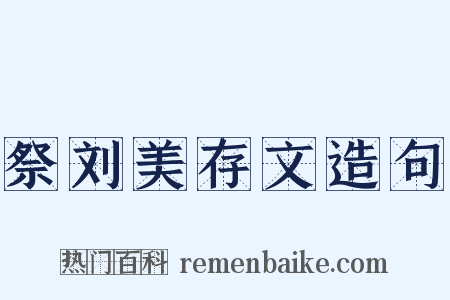 祭刘美存文造句是什么意思的图片